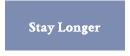 Stay longer